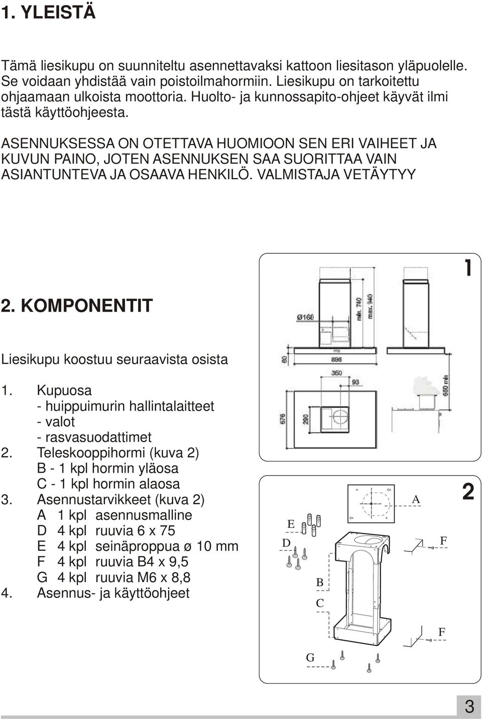 VALMISTAJA VETÄYTYY 2. KOMPONENTIT 1 Liesikupu koostuu seuraavista osista 1. Kupuosa - huippuimurin hallintalaitteet - valot - rasvasuodattimet 2.