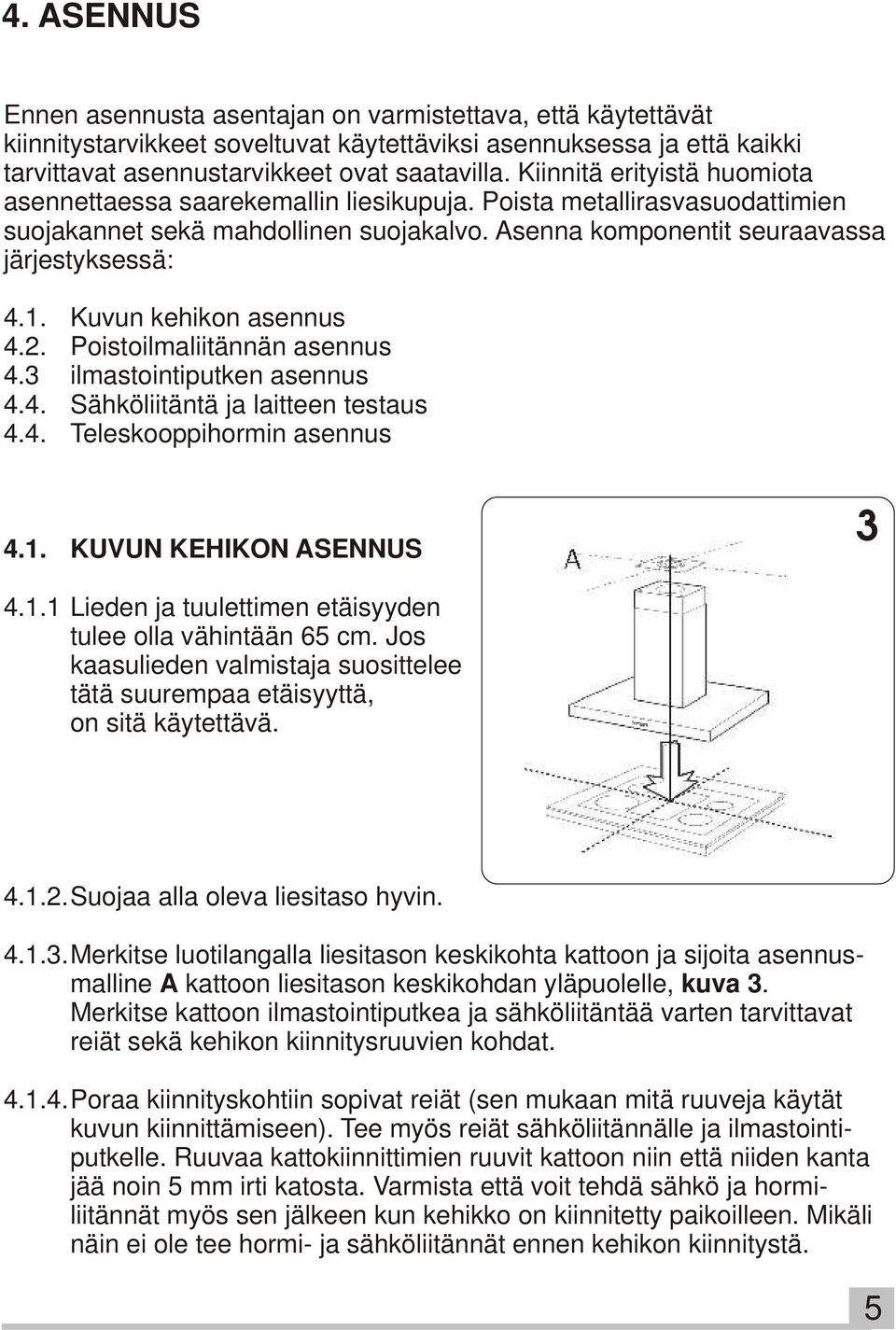 Kuvun kehikon asennus 4.2. Poistoilmaliitännän asennus 4.3 ilmastointiputken asennus 4.4. Sähköliitäntä ja laitteen testaus 4.4. Teleskooppihormin asennus 4.1.