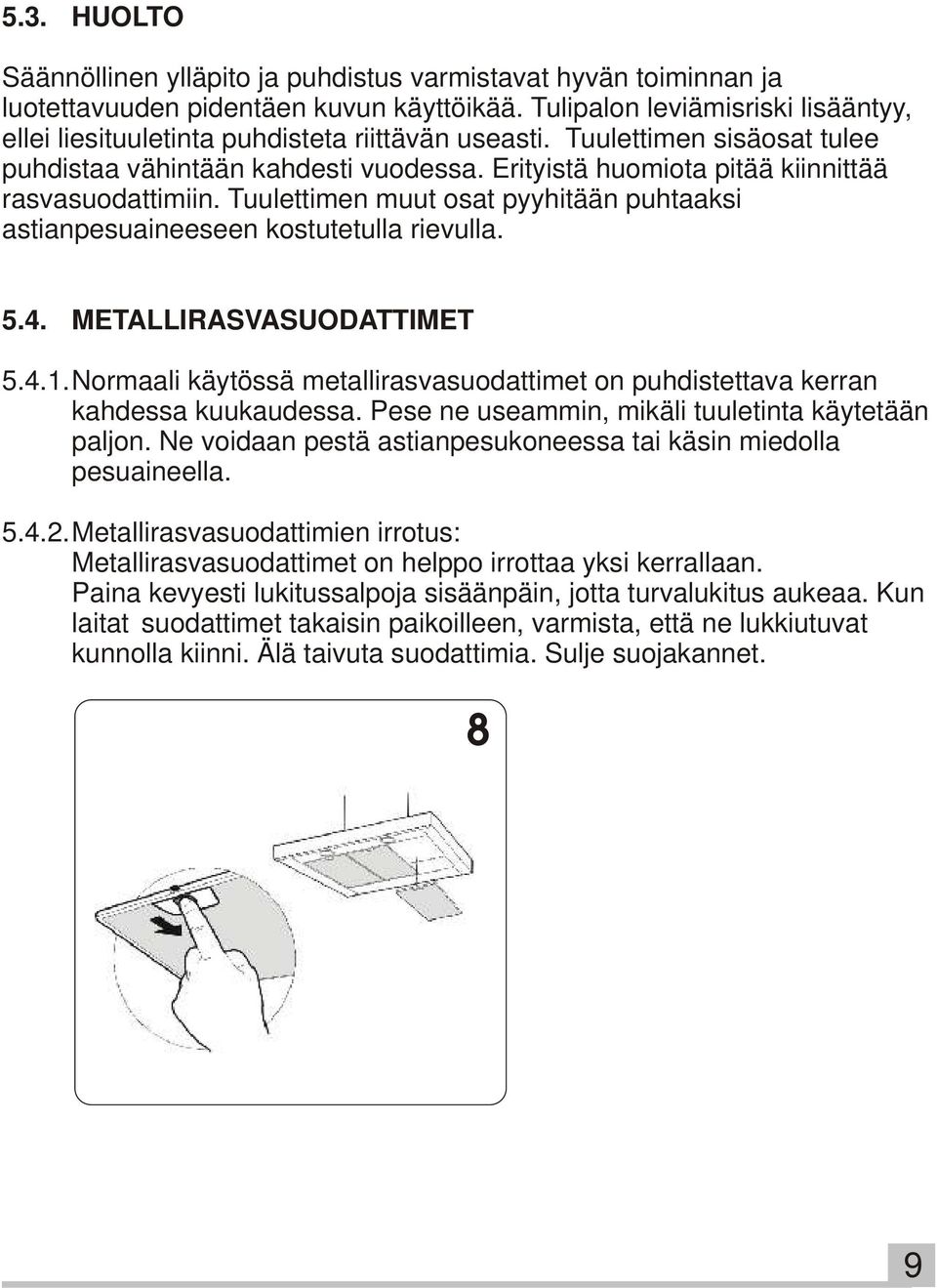 Erityistä huomiota pitää kiinnittää rasvasuodattimiin. Tuulettimen muut osat pyyhitään puhtaaksi astianpesuaineeseen kostutetulla rievulla. 5.4. METALLIRASVASUODATTIMET 5.4.1.