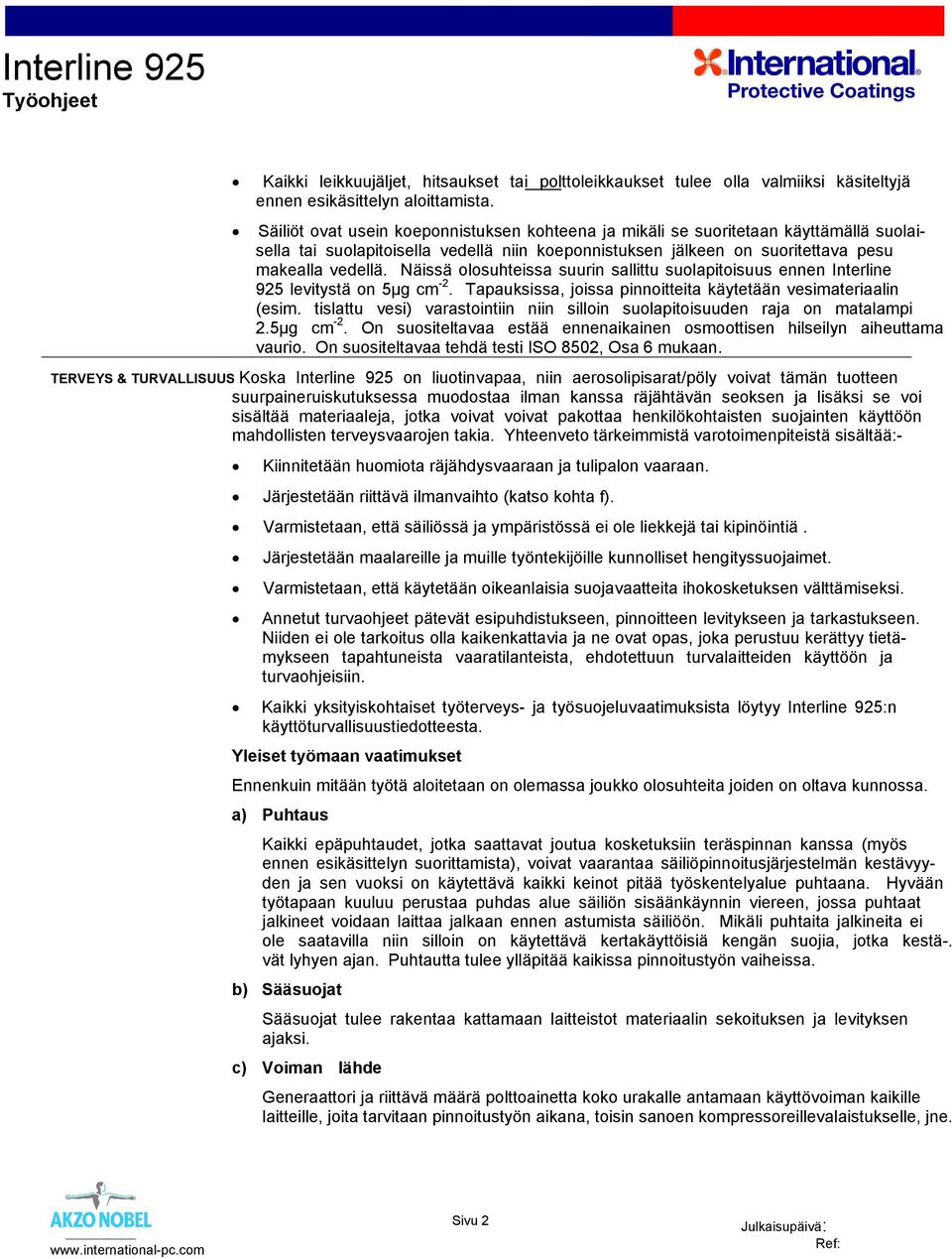 Näissä olosuhteissa suurin sallittu suolapitoisuus ennen Interline 925 levitystä on 5µg cm -2. Tapauksissa, joissa pinnoitteita käytetään vesimateriaalin (esim.