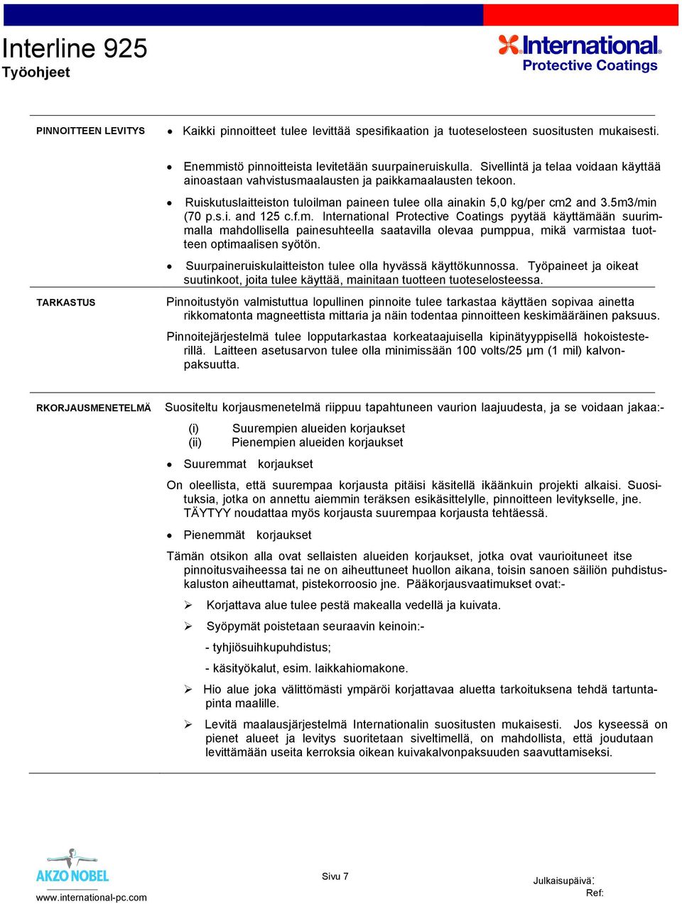 f.m. International Protective Coatings pyytää käyttämään suurimmalla mahdollisella painesuhteella saatavilla olevaa pumppua, mikä varmistaa tuotteen optimaalisen syötön.