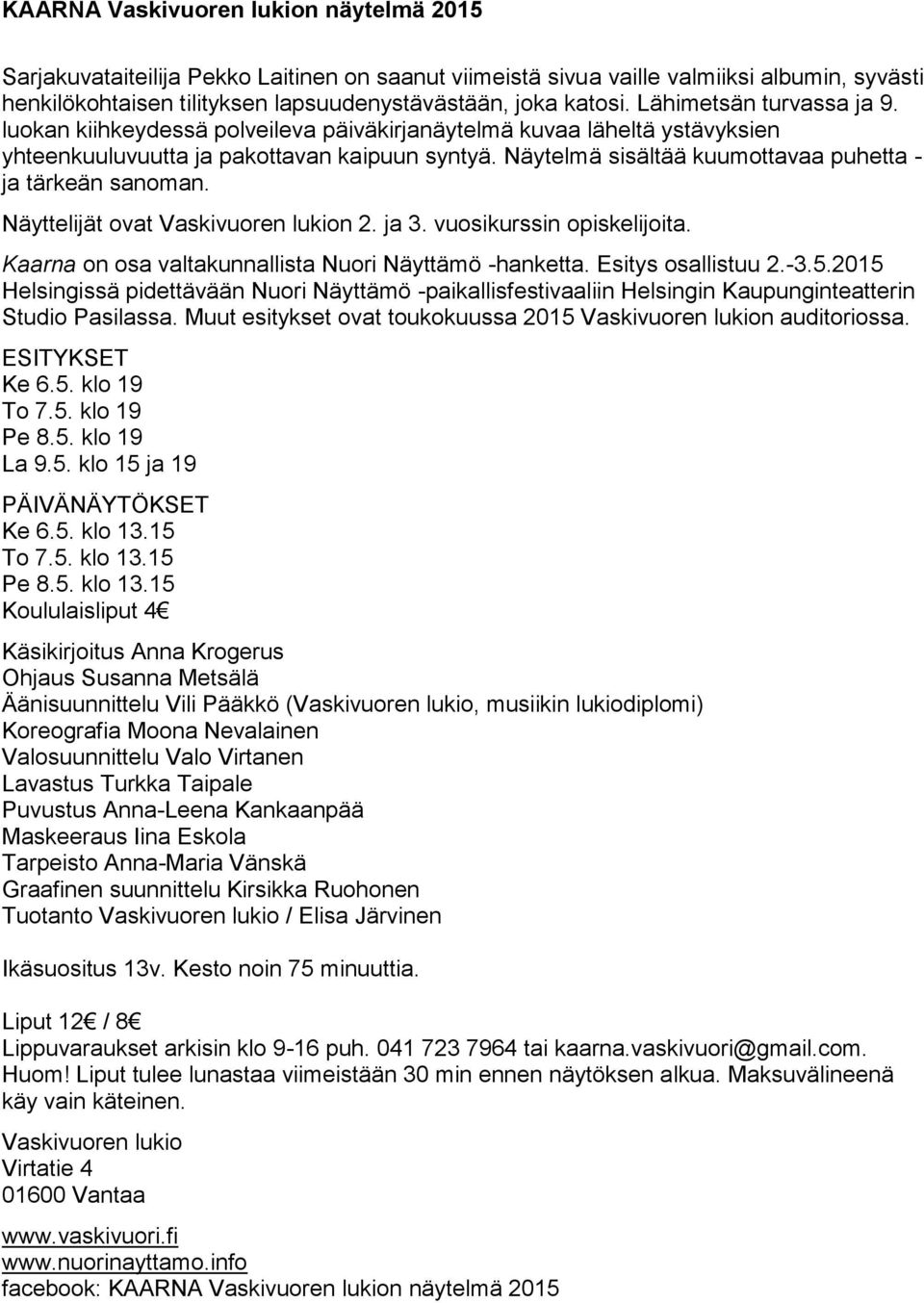 Näytelmä sisältää kuumottavaa puhetta - ja tärkeän sanoman. Näyttelijät ovat Vaskivuoren lukion 2. ja 3. vuosikurssin opiskelijoita. Kaarna on osa valtakunnallista Nuori Näyttämö -hanketta.