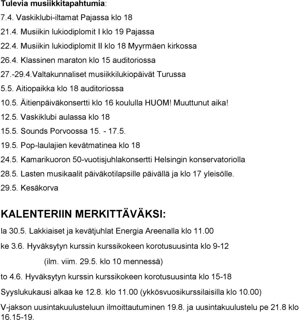 - 17.5. 19.5. Pop-laulajien kevätmatinea klo 18 24.5. Kamarikuoron 50-vuotisjuhlakonsertti Helsingin konservatoriolla 28.5. Lasten musikaalit päiväkotilapsille päivällä ja klo 17 yleisölle. 29.5. Kesäkorva KALENTERIIN MERKITTÄVÄKSI: la 30.