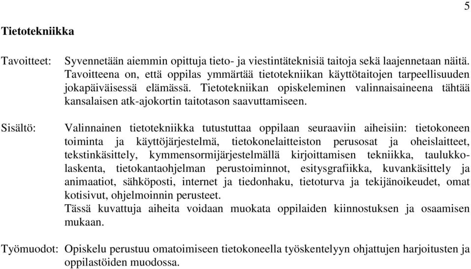 Tietotekniikan opiskeleminen valinnaisaineena tähtää kansalaisen atk-ajokortin taitotason saavuttamiseen.