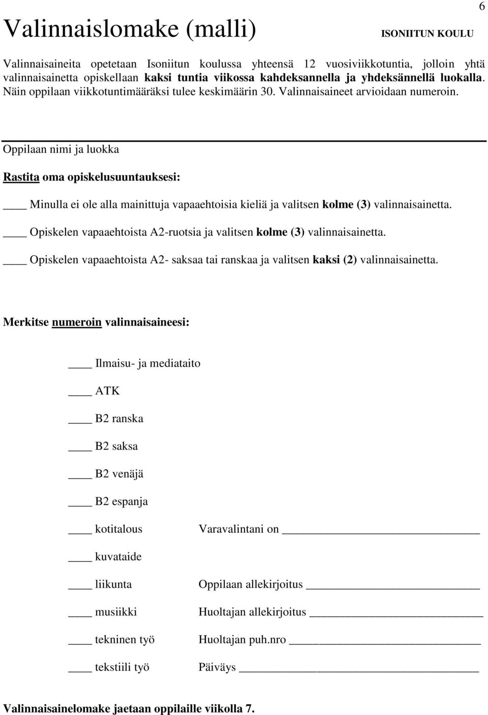 Oppilaan nimi ja luokka Rastita oma opiskelusuuntauksesi: Minulla ei ole alla mainittuja vapaaehtoisia kieliä ja valitsen kolme (3) valinnaisainetta.