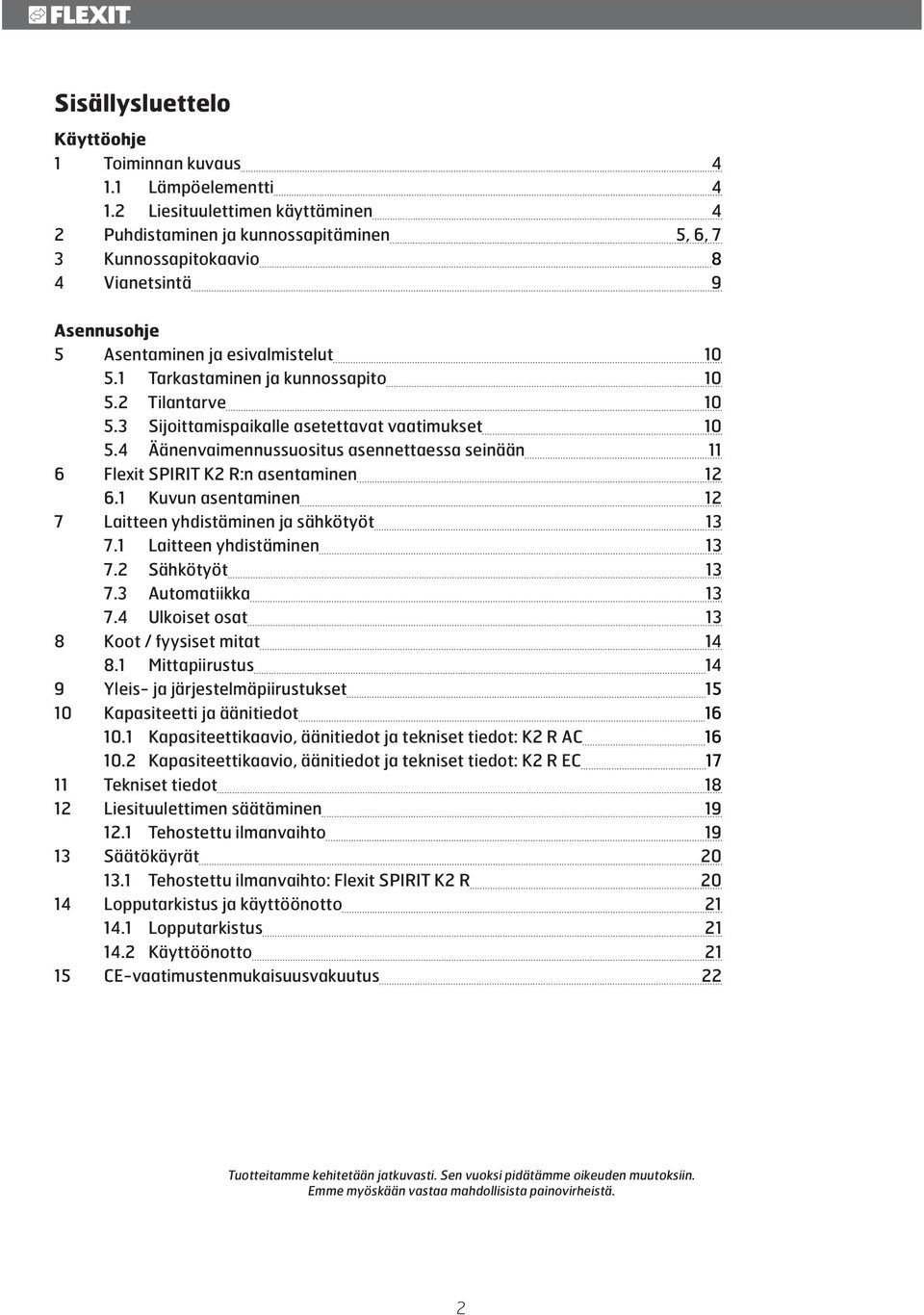 1 Tarkastaminen ja kunnossapito 10 5.2 Tilantarve 10 5.3 Sijoittamispaikalle asetettavat vaatimukset 10 5.4 Äänenvaimennussuositus asennettaessa seinään 11 6 Flexit SPIRIT K2 R:n asentaminen 12 6.