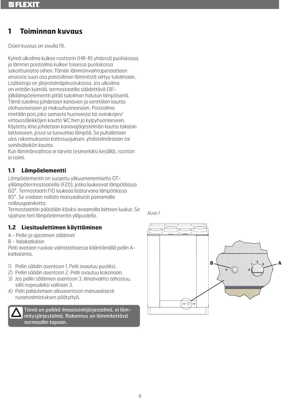 Jos ulkoilma on erittäin kylmää, termostaatilla säädettävä EB1- jälkilämpöelementti pitää tuloilman halutun lämpöisenä.