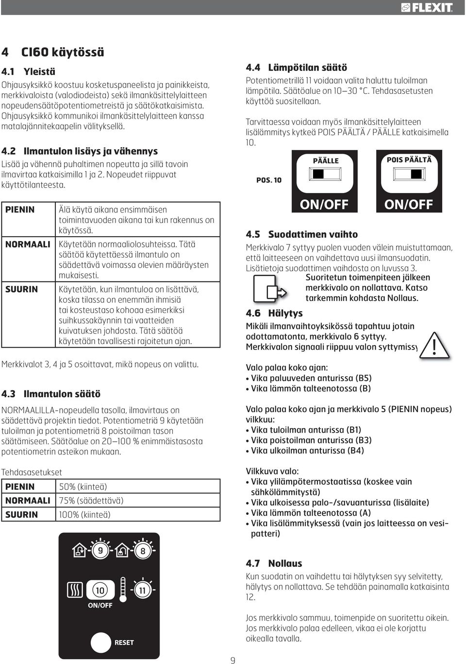 2 Ilmantulon lisäys ja vähennys Lisää ja vähennä puhaltimen nopeutta ja sillä tavoin ilmavirtaa katkaisimilla 1 ja 2. Nopeudet riippuvat käyttötilanteesta.