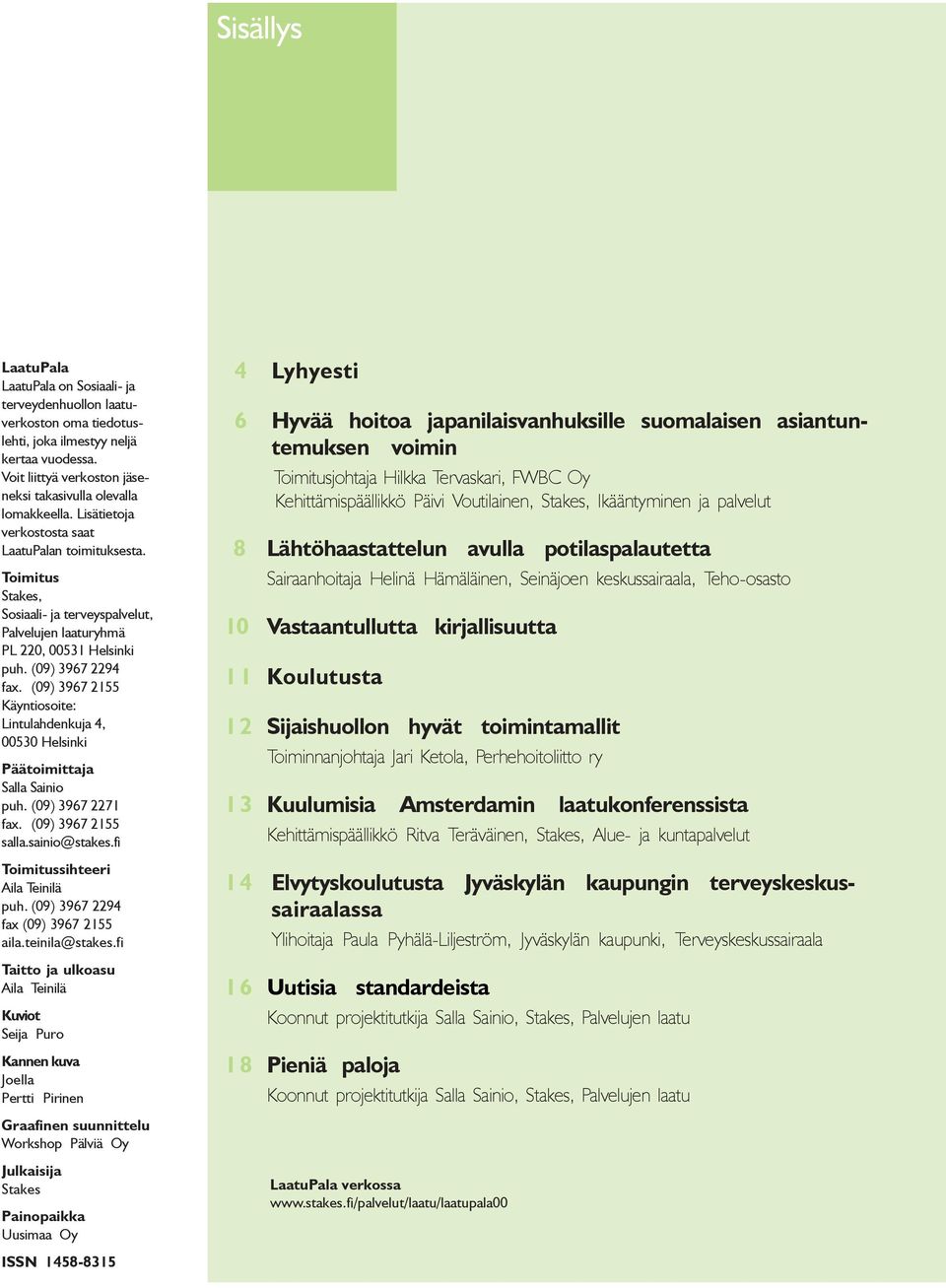 (09) 3967 2155 Käyntiosoite: Lintulahdenkuja 4, 00530 Helsinki Päätoimittaja Salla Sainio puh. (09) 3967 2271 fax. (09) 3967 2155 salla.sainio@stakes.fi Toimitussihteeri Aila Teinilä puh.