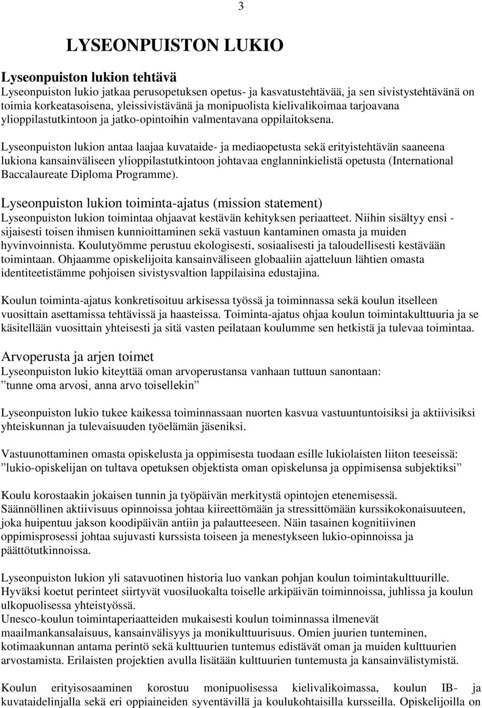 Lyseonpuiston lukion antaa laajaa kuvataide- ja mediaopetusta sekä erityistehtävän saaneena lukiona kansainväliseen ylioppilastutkintoon johtavaa englanninkielistä opetusta (International