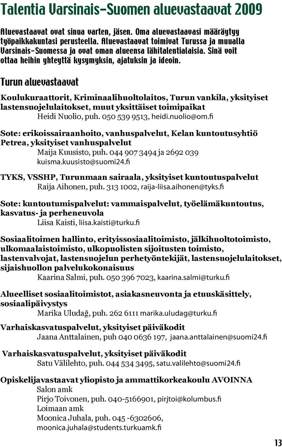 Turun aluevastaavat Koulukuraattorit, Kriminaalihuoltolaitos, Turun vankila, yksityiset lastensuojelulaitokset, muut yksittäiset toimipaikat Heidi Nuolio, puh. 050 539 9513, heidi.nuolio@om.