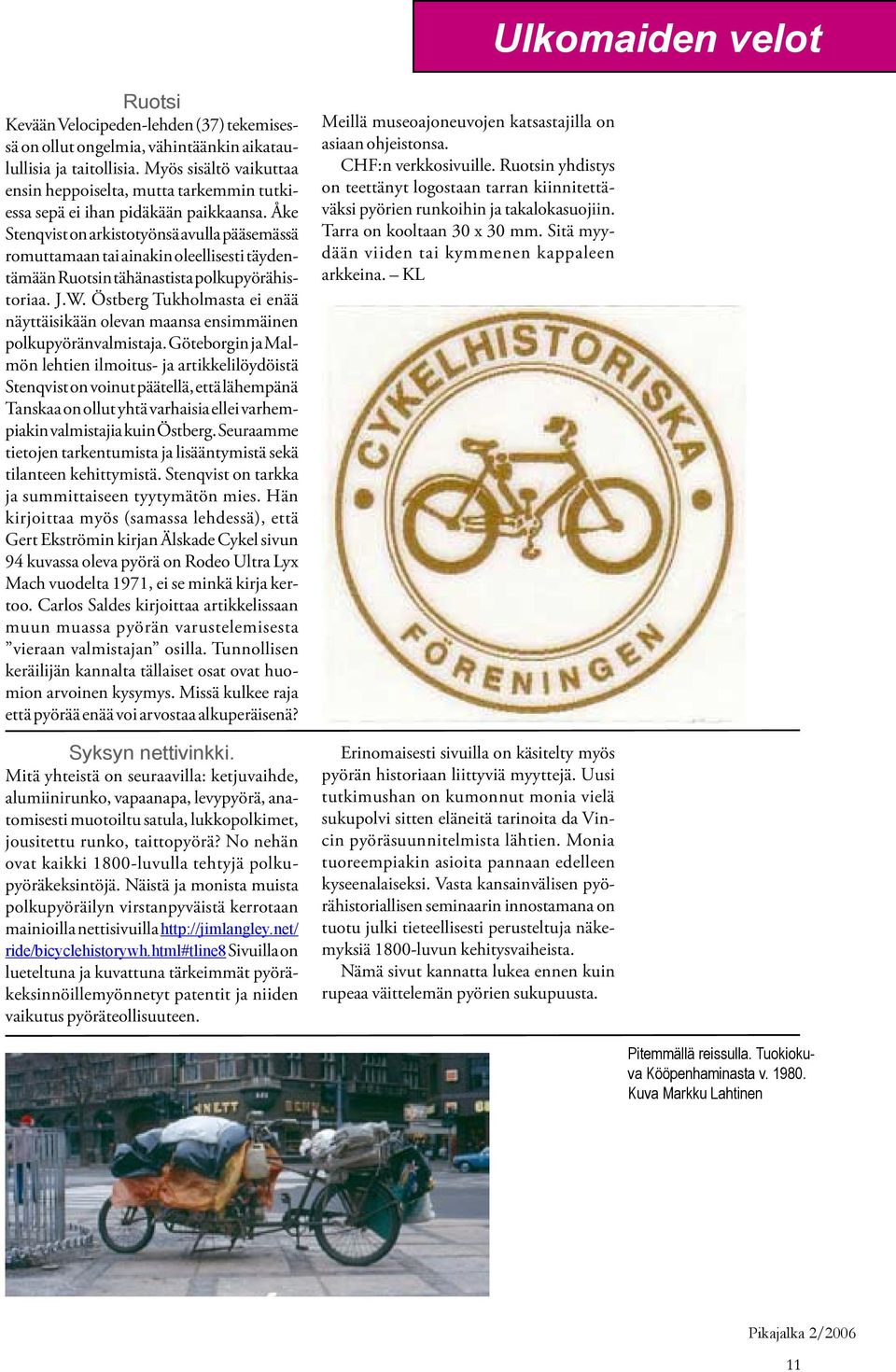 Åke Stenqvist on arkistotyönsä avulla pääsemässä romuttamaan tai ainakin oleellisesti täydentämään Ruotsin tähänastista polkupyörähistoriaa. J.W.