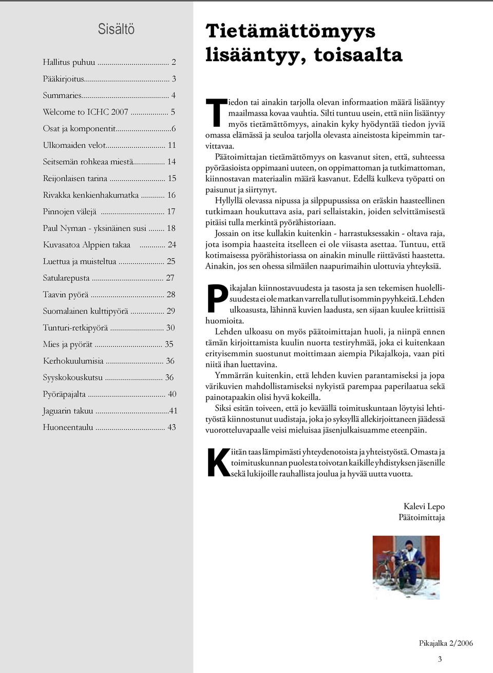 .. 28 Suomalainen kulttipyörä... 29 Tunturi-retkipyörä... 30 Mies ja pyörät... 35 Kerhokuulumisia... 36 Syyskokouskutsu... 36 Pyöräpajalta... 40 Jaguarin takuu...41 Huoneentaulu.