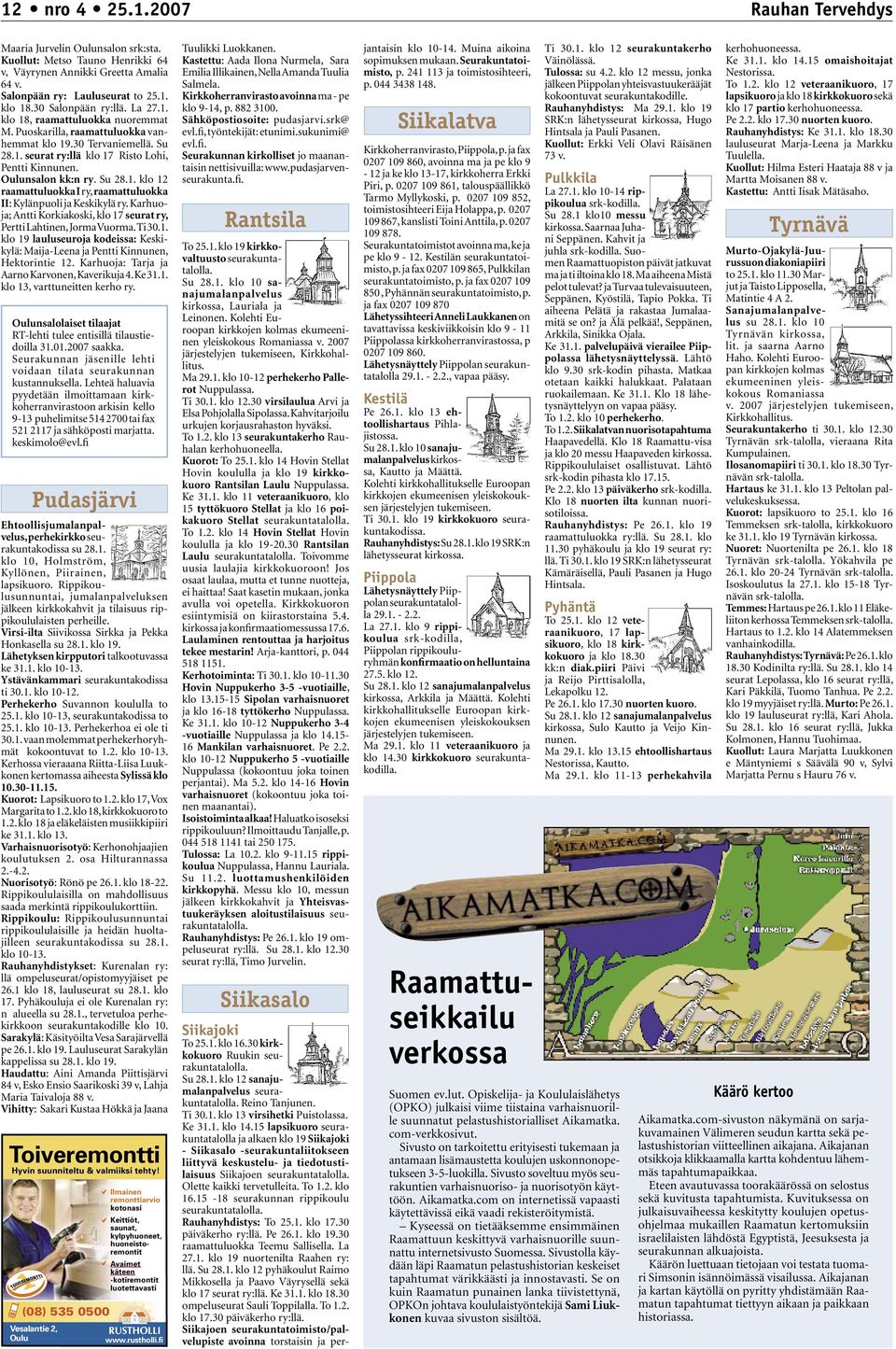 Oulunsalon kk:n ry. Su 28.1. klo 12 raamattuluokka I ry, raamattuluokka II: Kylänpuoli ja Keskikylä ry. Karhuoja; Antti Korkiakoski, klo 17 seurat ry, Pertti Lahtinen, Jorma Vuorma. Ti 30.1. klo 19 lauluseuroja kodeissa: Keskikylä: Maija-Leena ja Pentti Kinnunen, Hektorintie 12.