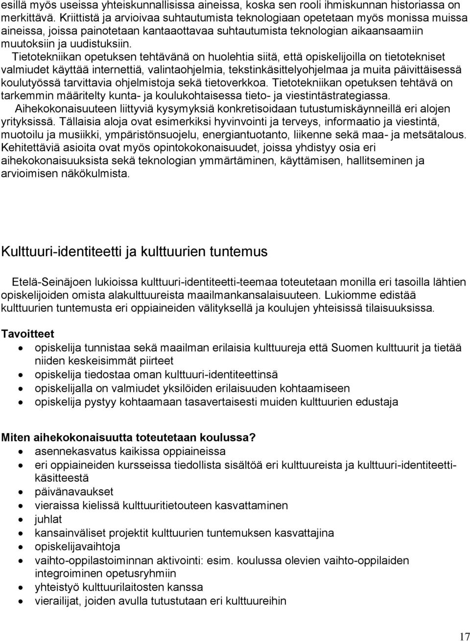 Tietotekniikan opetuksen tehtävänä on huolehtia siitä, että opiskelijoilla on tietotekniset valmiudet käyttää internettiä, valintaohjelmia, tekstinkäsittelyohjelmaa ja muita päivittäisessä