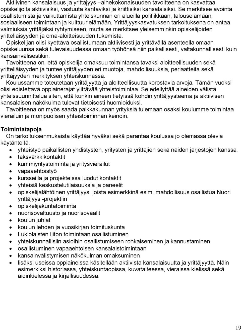 Yrittäjyyskasvatuksen tarkoituksena on antaa valmiuksia yrittäjäksi ryhtymiseen, mutta se merkitsee yleisemminkin opiskelijoiden yritteliäisyyden ja oma-aloitteisuuden tukemista.