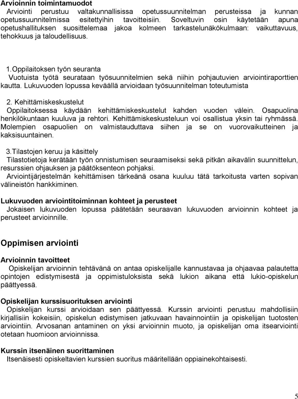 Oppilaitoksen työn seuranta Vuotuista työtä seurataan työsuunnitelmien sekä niihin pohjautuvien arviointiraporttien kautta. Lukuvuoden lopussa keväällä arvioidaan työsuunnitelman toteutumista 2.