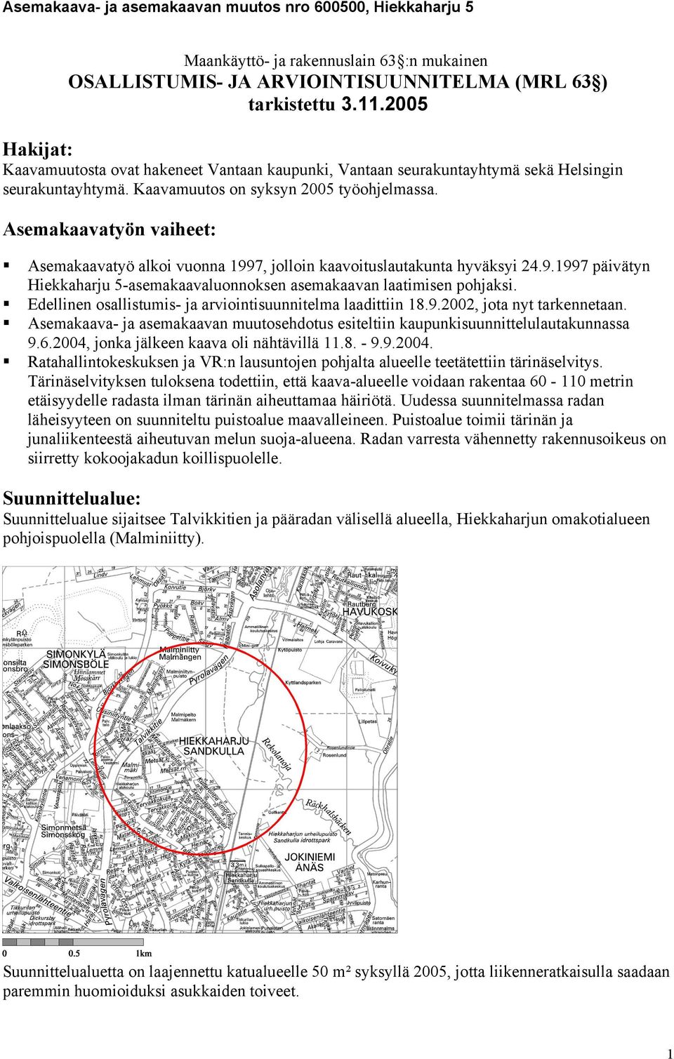 Asemakaavatyön vaiheet: Asemakaavatyö alkoi vuonna 1997, jolloin kaavoituslautakunta hyväksyi 24.9.1997 päivätyn Hiekkaharju 5-asemakaavaluonnoksen asemakaavan laatimisen pohjaksi.