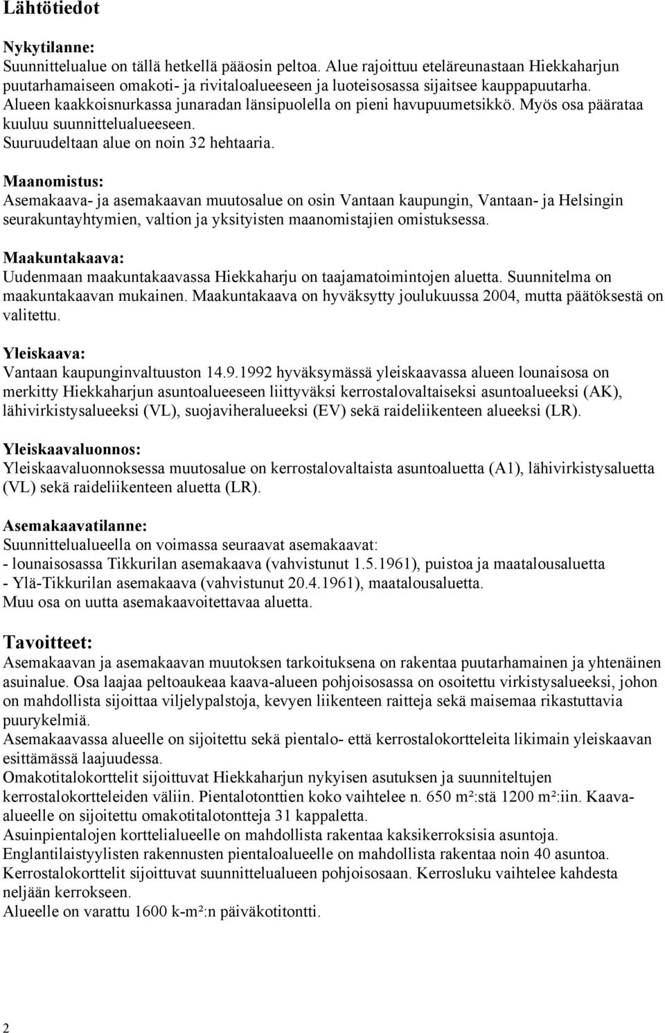 Alueen kaakkoisnurkassa junaradan länsipuolella on pieni havupuumetsikkö. Myös osa päärataa kuuluu suunnittelualueeseen. Suuruudeltaan alue on noin 32 hehtaaria.