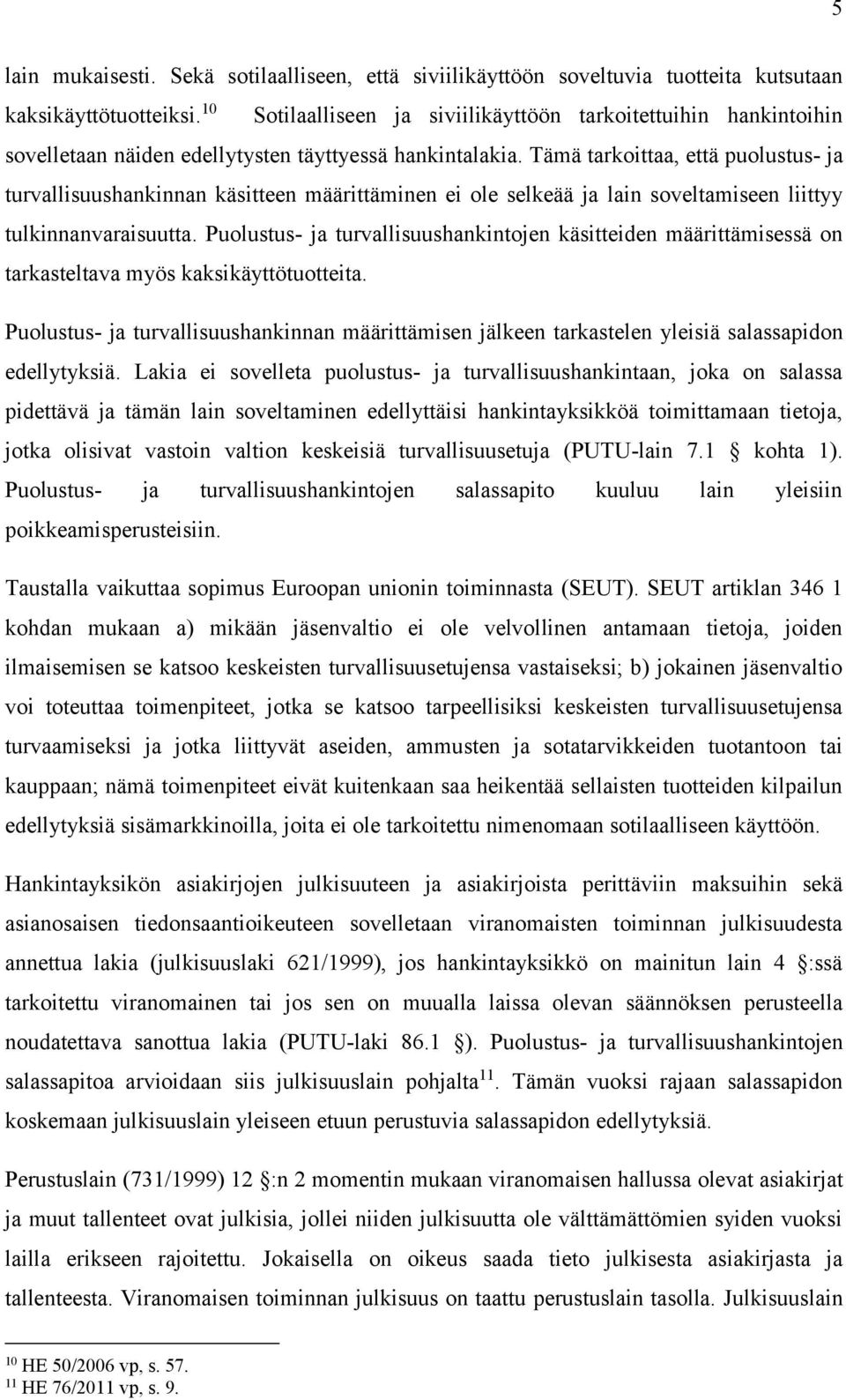 Tämä tarkoittaa, että puolustus- ja turvallisuushankinnan käsitteen määrittäminen ei ole selkeää ja lain soveltamiseen liittyy tulkinnanvaraisuutta.