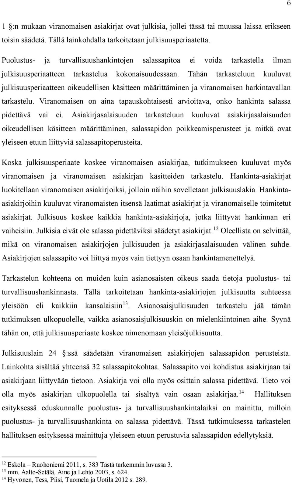 Tähän tarkasteluun kuuluvat julkisuusperiaatteen oikeudellisen käsitteen määrittäminen ja viranomaisen harkintavallan tarkastelu.