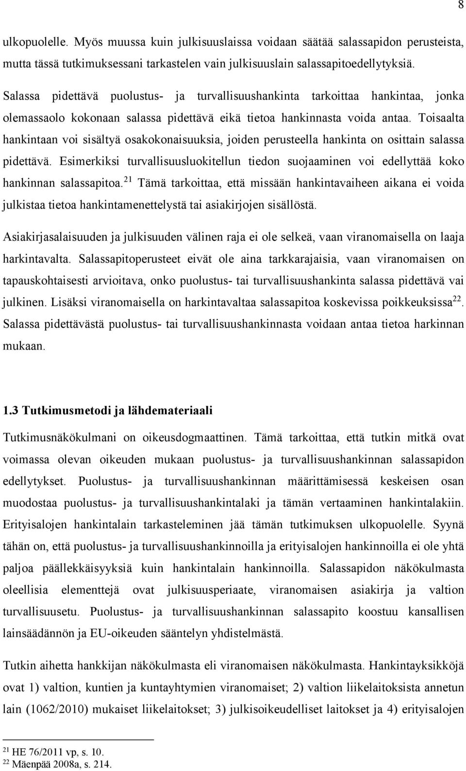 Toisaalta hankintaan voi sisältyä osakokonaisuuksia, joiden perusteella hankinta on osittain salassa pidettävä.