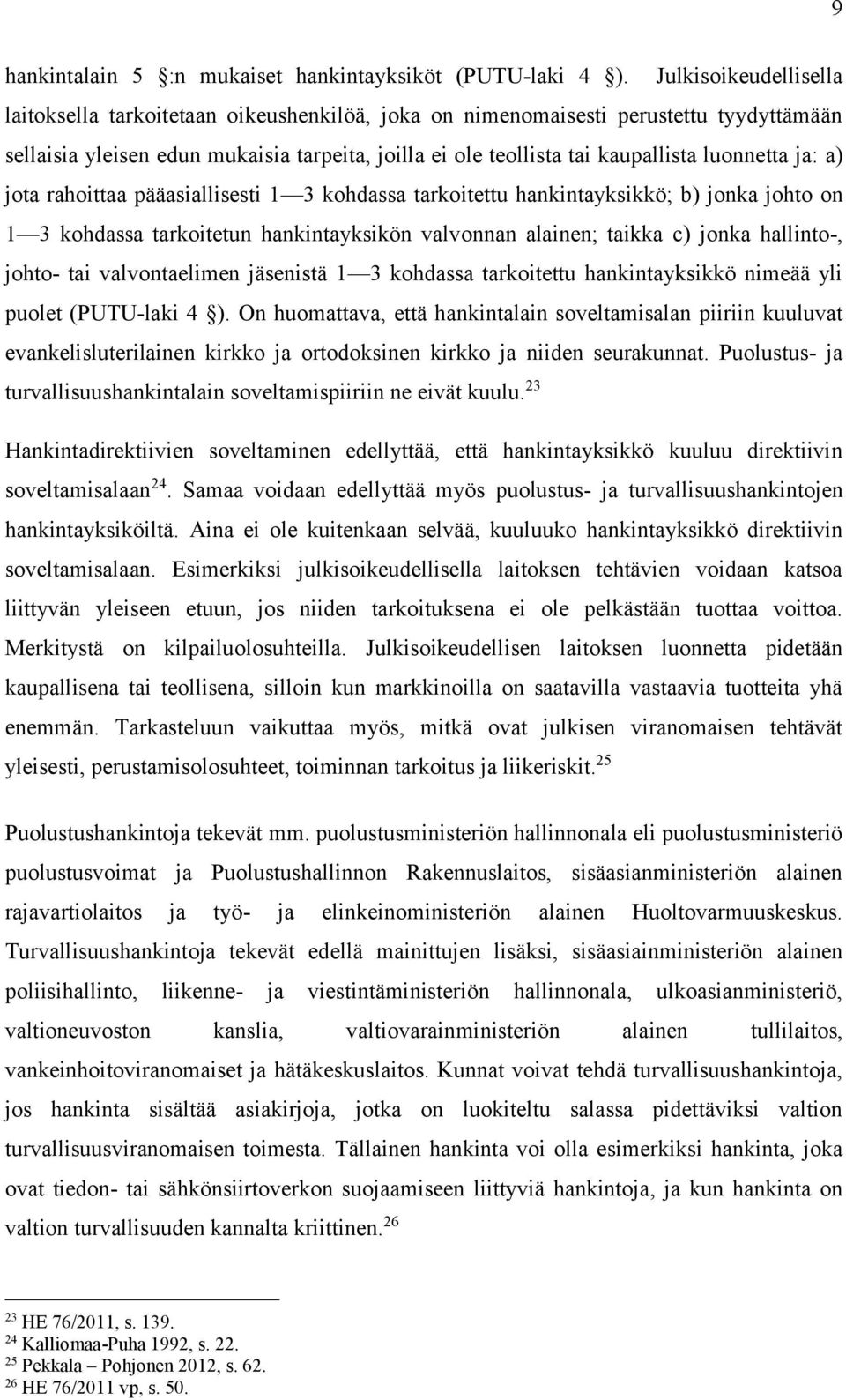 luonnetta ja: a) jota rahoittaa pääasiallisesti 1 3 kohdassa tarkoitettu hankintayksikkö; b) jonka johto on 1 3 kohdassa tarkoitetun hankintayksikön valvonnan alainen; taikka c) jonka hallinto-,