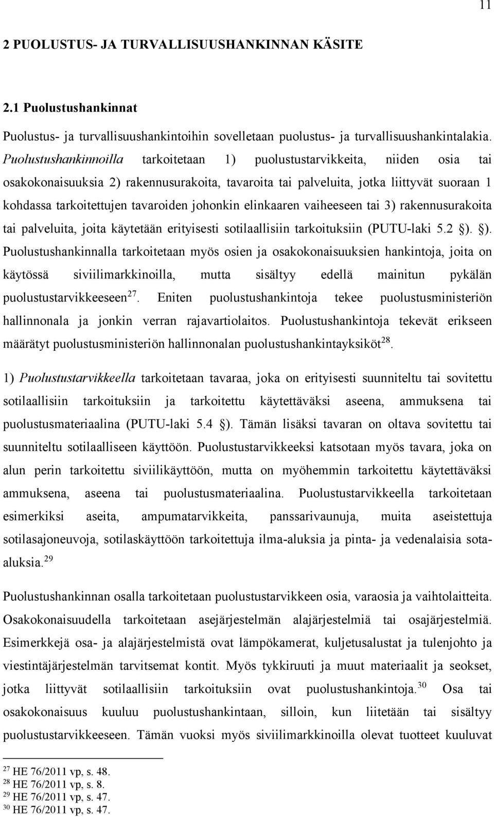 tavaroiden johonkin elinkaaren vaiheeseen tai 3) rakennusurakoita tai palveluita, joita käytetään erityisesti sotilaallisiin tarkoituksiin (PUTU-laki 5.2 ).