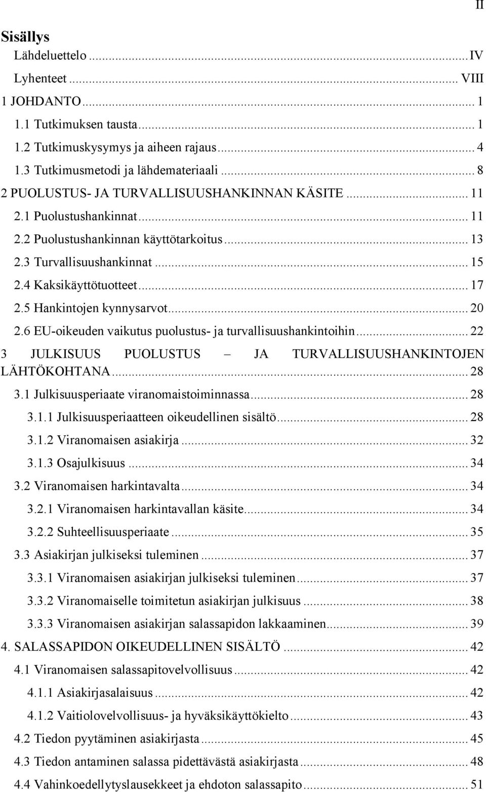 5 Hankintojen kynnysarvot... 20 2.6 EU-oikeuden vaikutus puolustus- ja turvallisuushankintoihin... 22 3 JULKISUUS PUOLUSTUS JA TURVALLISUUSHANKINTOJEN LÄHTÖKOHTANA... 28 3.