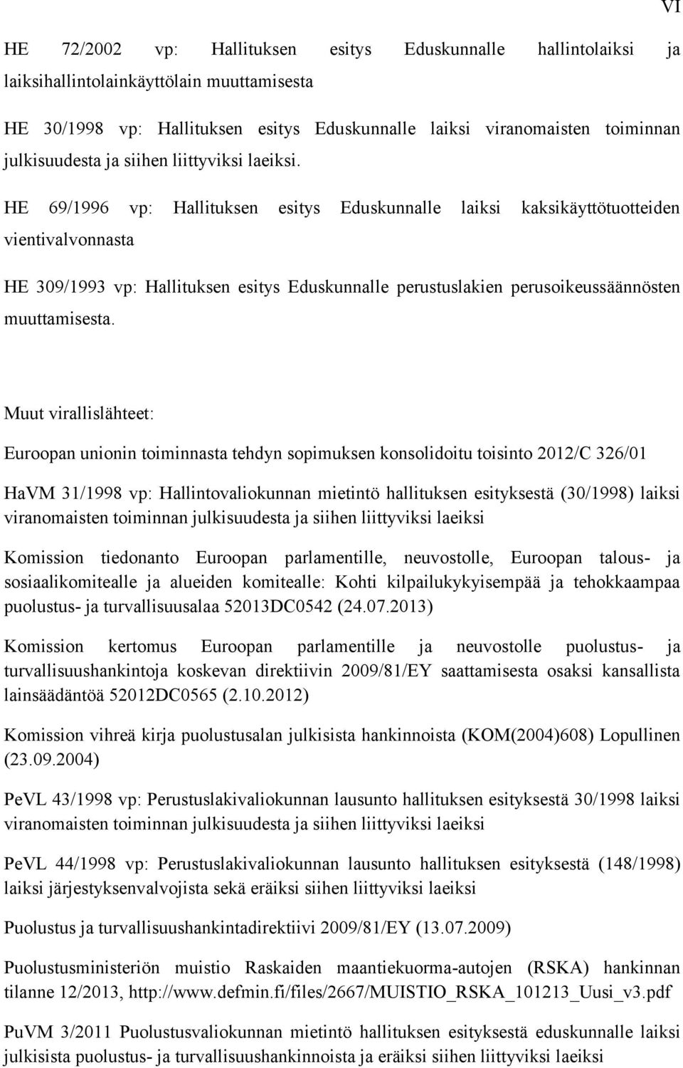 HE 69/1996 vp: Hallituksen esitys Eduskunnalle laiksi kaksikäyttötuotteiden vientivalvonnasta HE 309/1993 vp: Hallituksen esitys Eduskunnalle perustuslakien perusoikeussäännösten muuttamisesta.