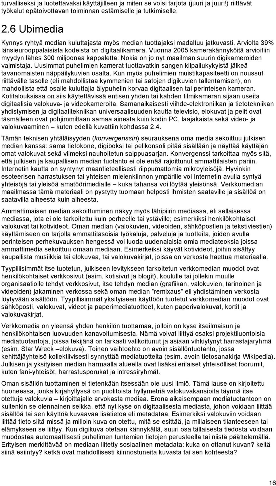 Vuonna 2005 kamerakännyköitä arvioitiin myydyn lähes 300 miljoonaa kappaletta: Nokia on jo nyt maailman suurin digikameroiden valmistaja.