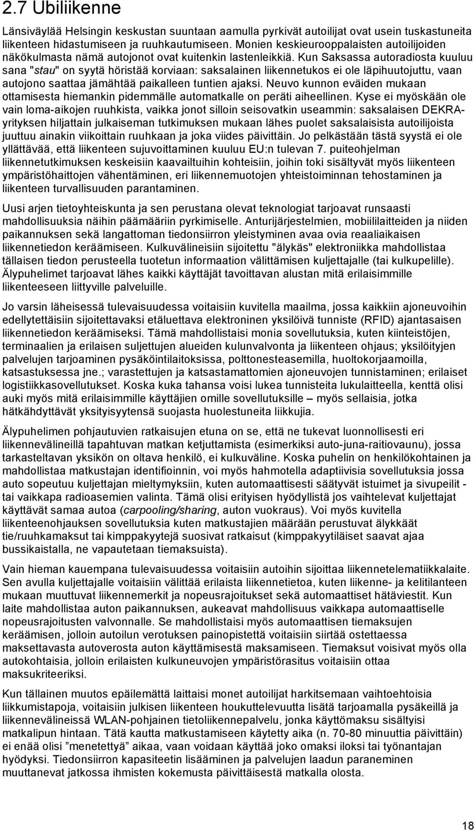 Kun Saksassa autoradiosta kuuluu sana "stau" on syytä höristää korviaan: saksalainen liikennetukos ei ole läpihuutojuttu, vaan autojono saattaa jämähtää paikalleen tuntien ajaksi.