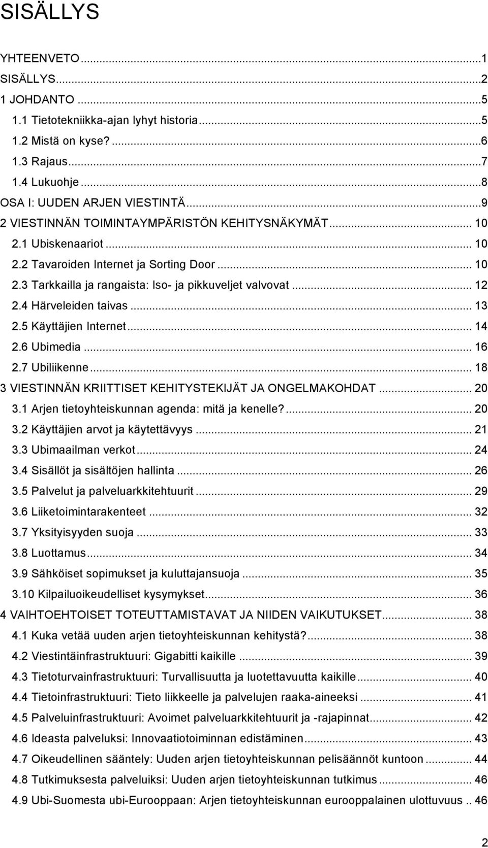 4 Härveleiden taivas... 13 2.5 Käyttäjien Internet... 14 2.6 Ubimedia... 16 2.7 Ubiliikenne... 18 3 VIESTINNÄN KRIITTISET KEHITYSTEKIJÄT JA ONGELMAKOHDAT... 20 3.