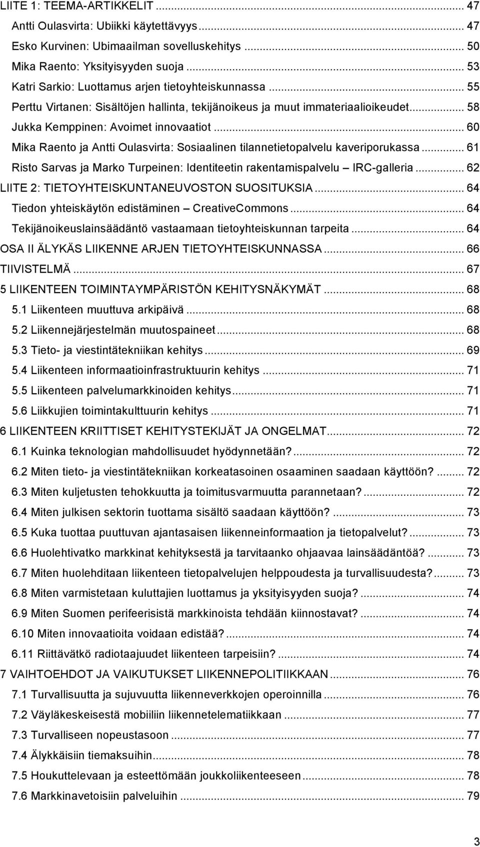 .. 60 Mika Raento ja Antti Oulasvirta: Sosiaalinen tilannetietopalvelu kaveriporukassa... 61 Risto Sarvas ja Marko Turpeinen: Identiteetin rakentamispalvelu IRC-galleria.