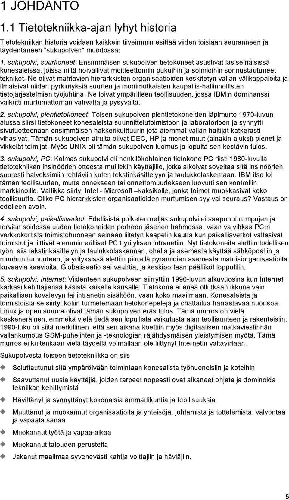 Ne olivat mahtavien hierarkkisten organisaatioiden keskitetyn vallan välikappaleita ja ilmaisivat niiden pyrkimyksiä suurten ja monimutkaisten kaupallis-hallinnollisten tietojärjestelmien työjuhtina.