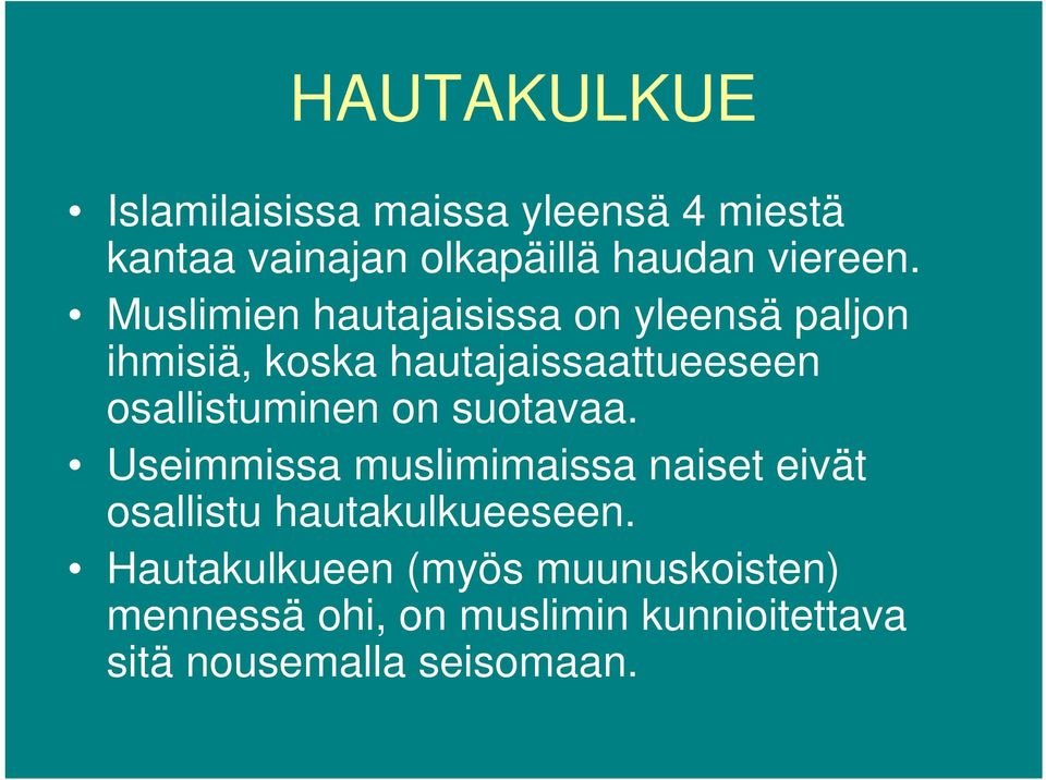 osallistuminen on suotavaa. Useimmissa muslimimaissa naiset eivät osallistu hautakulkueeseen.