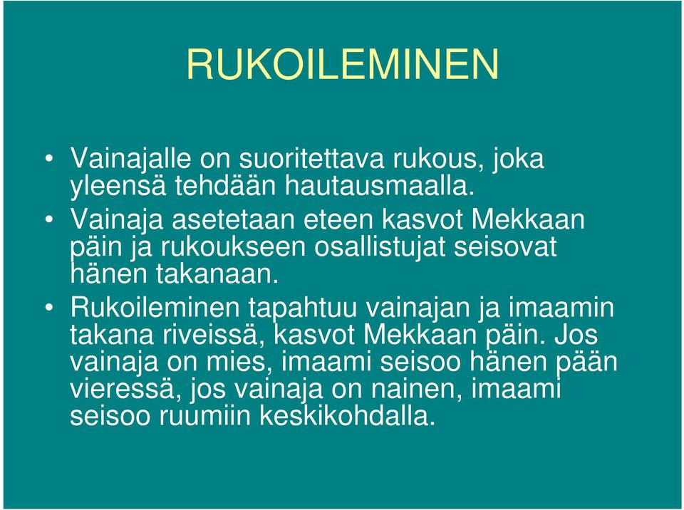 takanaan. Rukoileminen tapahtuu vainajan ja imaamin takana riveissä, kasvot Mekkaan päin.