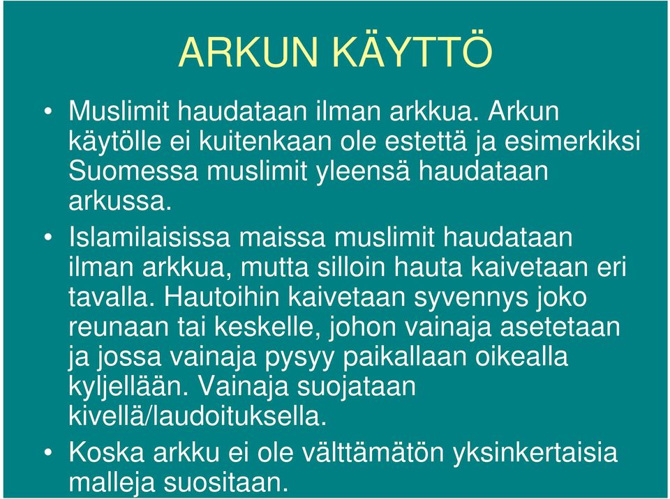 Islamilaisissa maissa muslimit haudataan ilman arkkua, mutta silloin hauta kaivetaan eri tavalla.