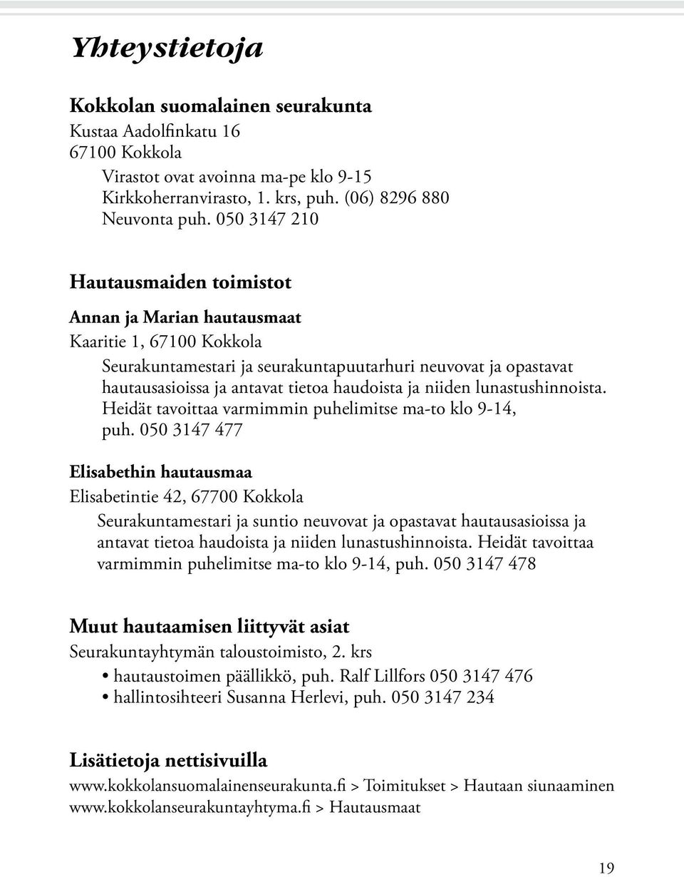 ja niiden lunastushinnoista. Heidät tavoittaa varmimmin puhelimitse ma-to klo 9-14, puh.