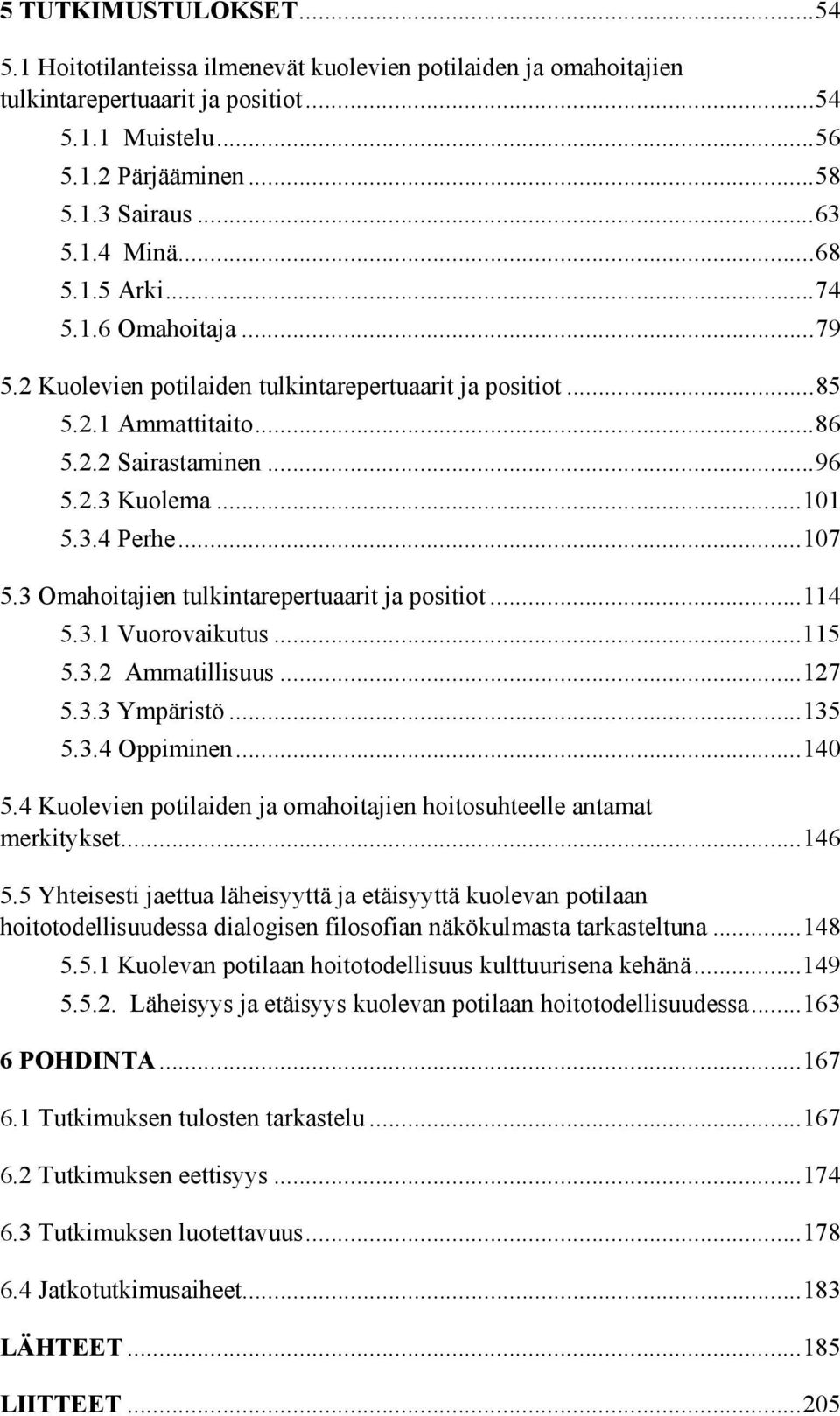 3 Omahoitajien tulkintarepertuaarit ja positiot...114 5.3.1 Vuorovaikutus...115 5.3.2 Ammatillisuus...127 5.3.3 Ympäristö...135 5.3.4 Oppiminen...140 5.