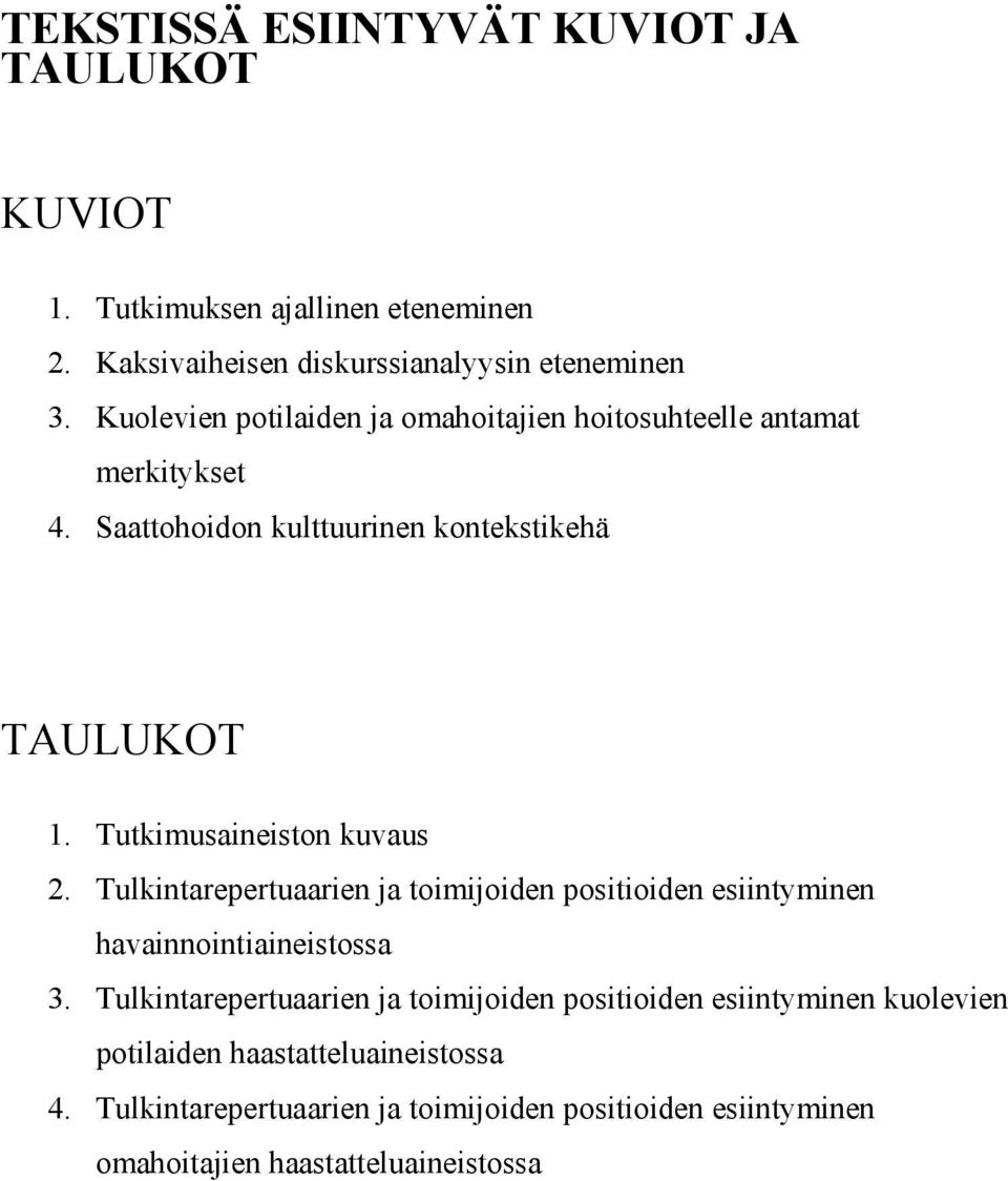 Tutkimusaineiston kuvaus 2. Tulkintarepertuaarien ja toimijoiden positioiden esiintyminen havainnointiaineistossa 3.