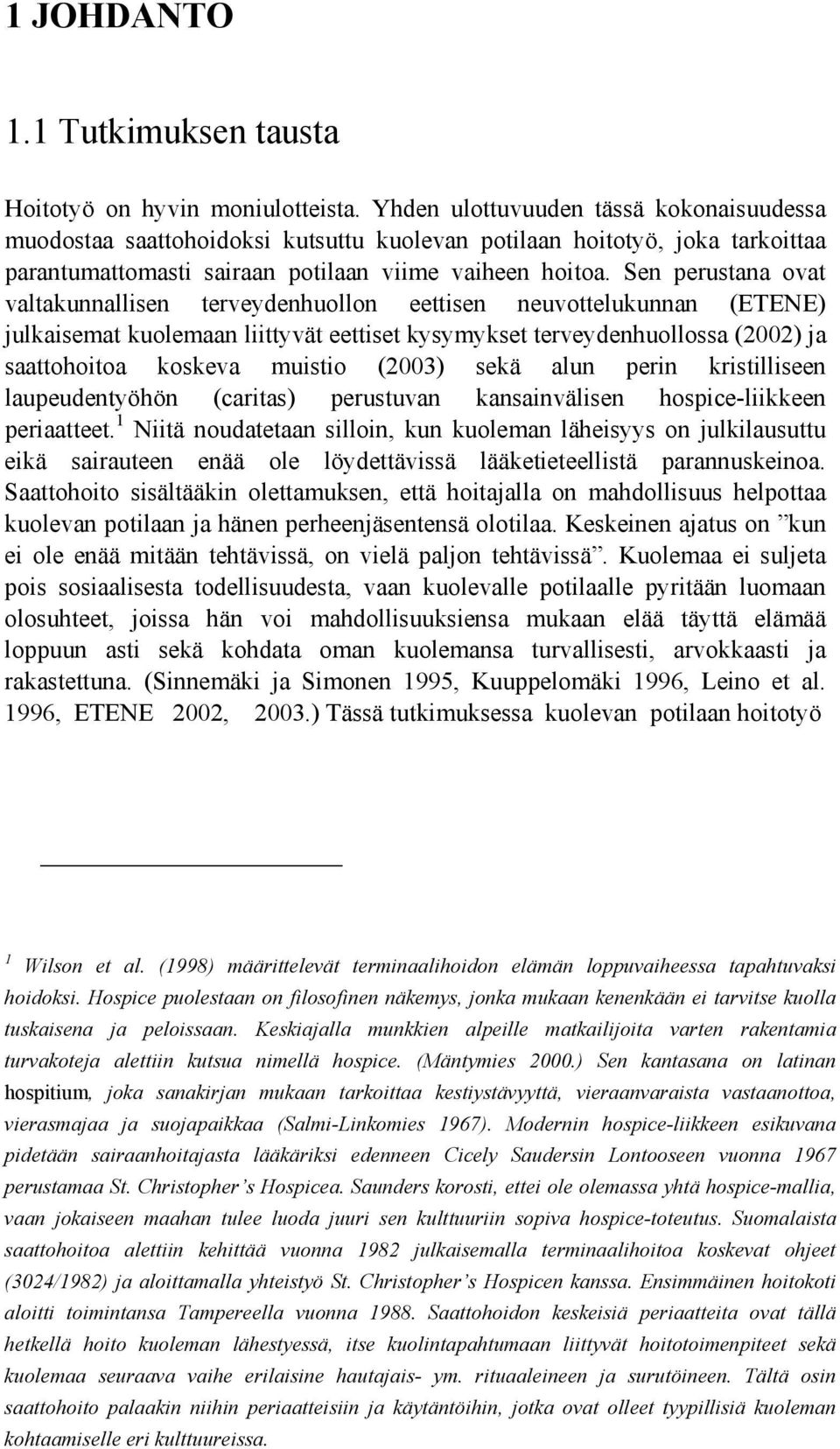 Sen perustana ovat valtakunnallisen terveydenhuollon eettisen neuvottelukunnan (ETENE) julkaisemat kuolemaan liittyvät eettiset kysymykset terveydenhuollossa (2002) ja saattohoitoa koskeva muistio