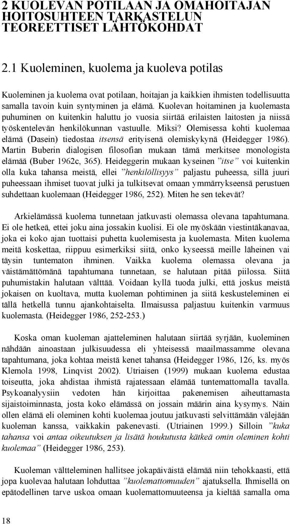 Kuolevan hoitaminen ja kuolemasta puhuminen on kuitenkin haluttu jo vuosia siirtää erilaisten laitosten ja niissä työskentelevän henkilökunnan vastuulle. Miksi?