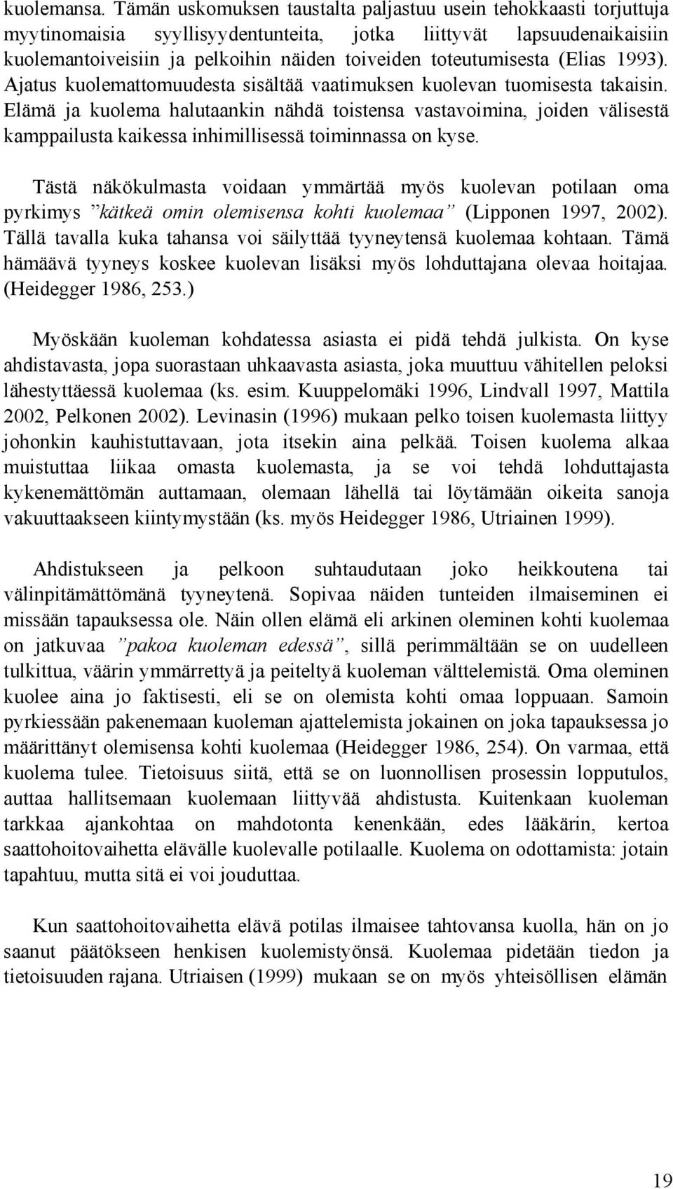 toteutumisesta (Elias 1993). Ajatus kuolemattomuudesta sisältää vaatimuksen kuolevan tuomisesta takaisin.