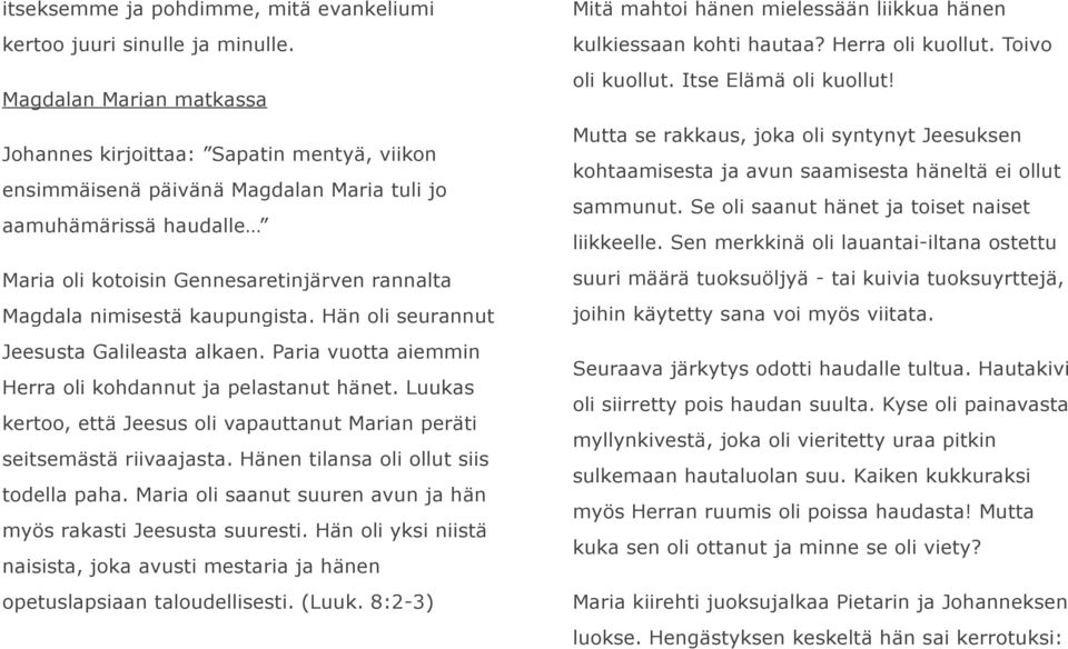 nimisestä kaupungista. Hän oli seurannut Jeesusta Galileasta alkaen. Paria vuotta aiemmin Herra oli kohdannut ja pelastanut hänet.