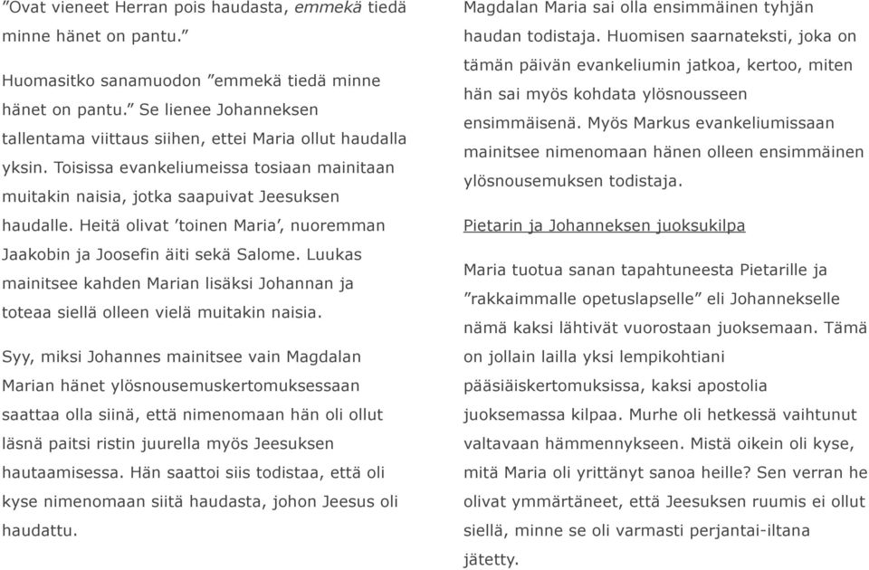 Heitä olivat toinen Maria, nuoremman Jaakobin ja Joosefin äiti sekä Salome. Luukas mainitsee kahden Marian lisäksi Johannan ja toteaa siellä olleen vielä muitakin naisia.
