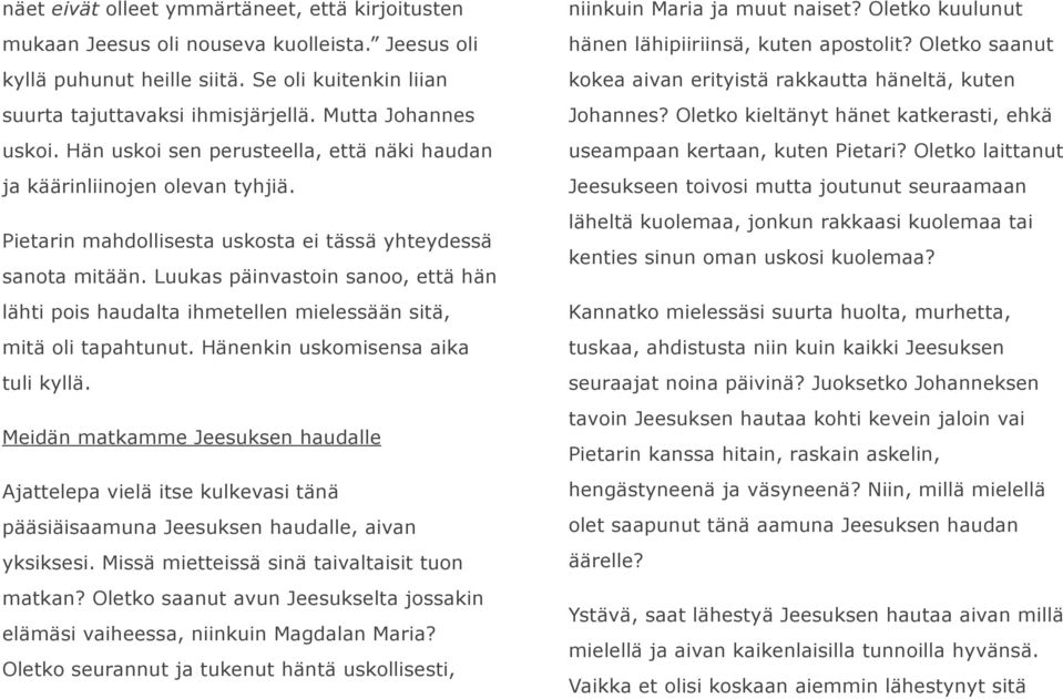 Luukas päinvastoin sanoo, että hän lähti pois haudalta ihmetellen mielessään sitä, mitä oli tapahtunut. Hänenkin uskomisensa aika tuli kyllä.