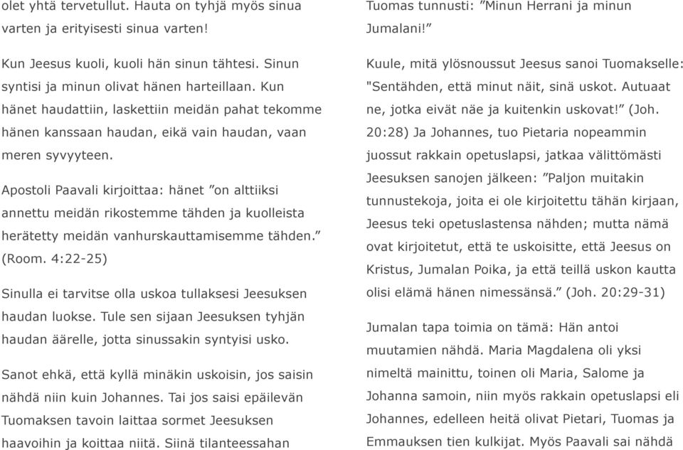Apostoli Paavali kirjoittaa: hänet on alttiiksi annettu meidän rikostemme tähden ja kuolleista herätetty meidän vanhurskauttamisemme tähden. (Room.