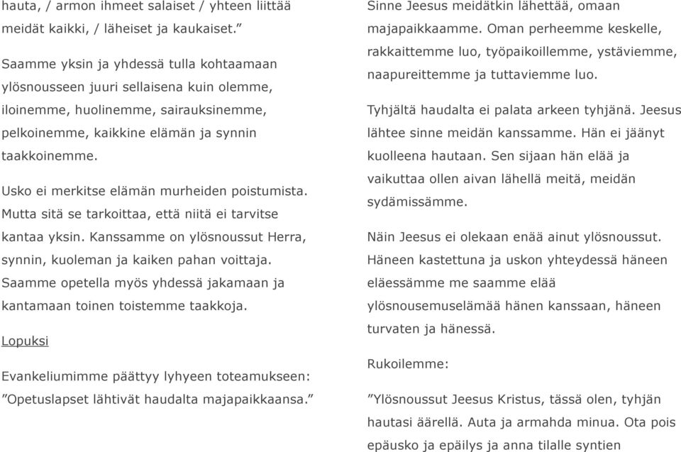 Usko ei merkitse elämän murheiden poistumista. Mutta sitä se tarkoittaa, että niitä ei tarvitse kantaa yksin. Kanssamme on ylösnoussut Herra, synnin, kuoleman ja kaiken pahan voittaja.