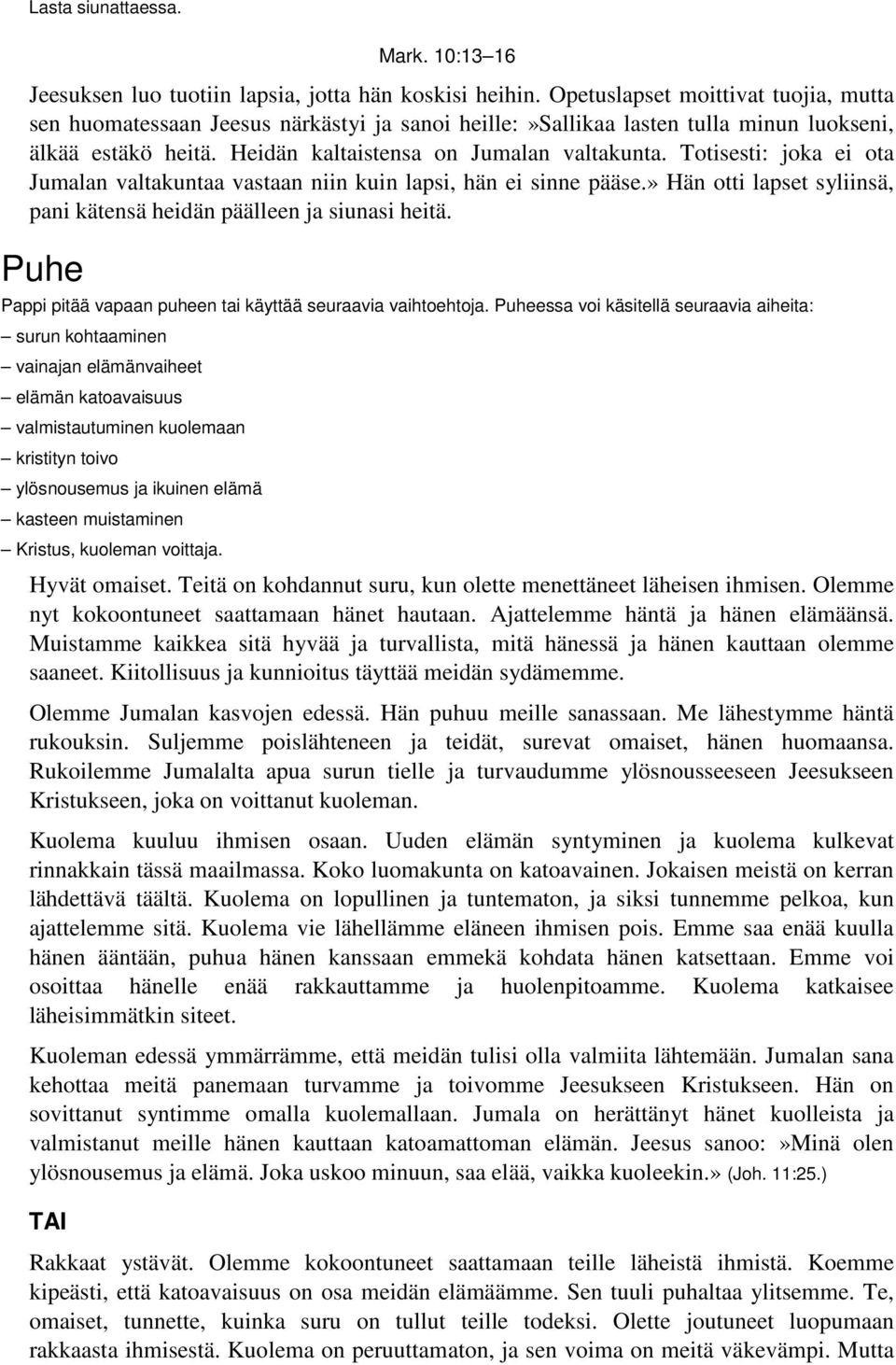 Totisesti: joka ei ota Jumalan valtakuntaa vastaan niin kuin lapsi, hän ei sinne pääse.» Hän otti lapset syliinsä, pani kätensä heidän päälleen ja siunasi heitä.